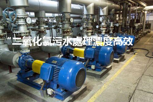 “二氧化氯污水處理濃度高效提升，環(huán)保新篇章開啟！”